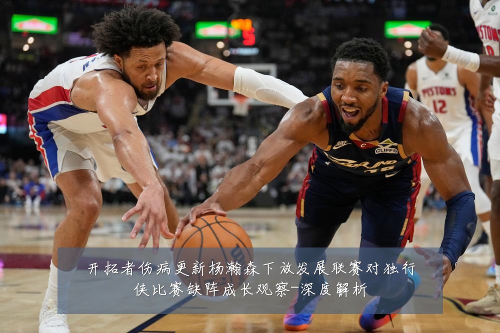 开拓者伤病更新杨瀚森下放发展联赛对独行侠比赛缺阵成长观察-深度解析